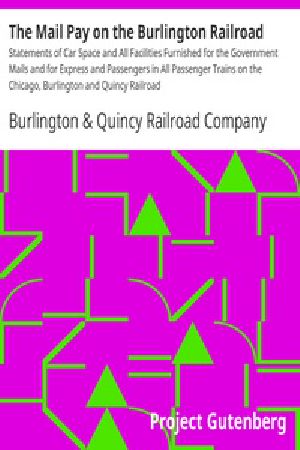 [Gutenberg 36464] • The Mail Pay on the Burlington Railroad / Statements of Car Space and All Facilities Furnished for the Government Mails and for Express and Passengers in All Passenger Trains on the Chicago, Burlington and Quincy Railroad